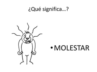 ¿Qué significa…?MOLESTAR