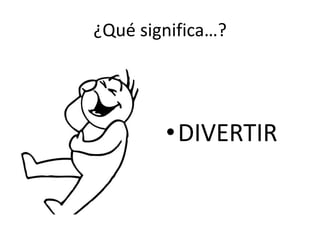 ¿Qué significa…?DIVERTIR