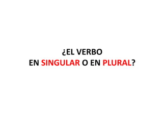 ¿EL VERBO EN SINGULAR O EN PLURAL?
