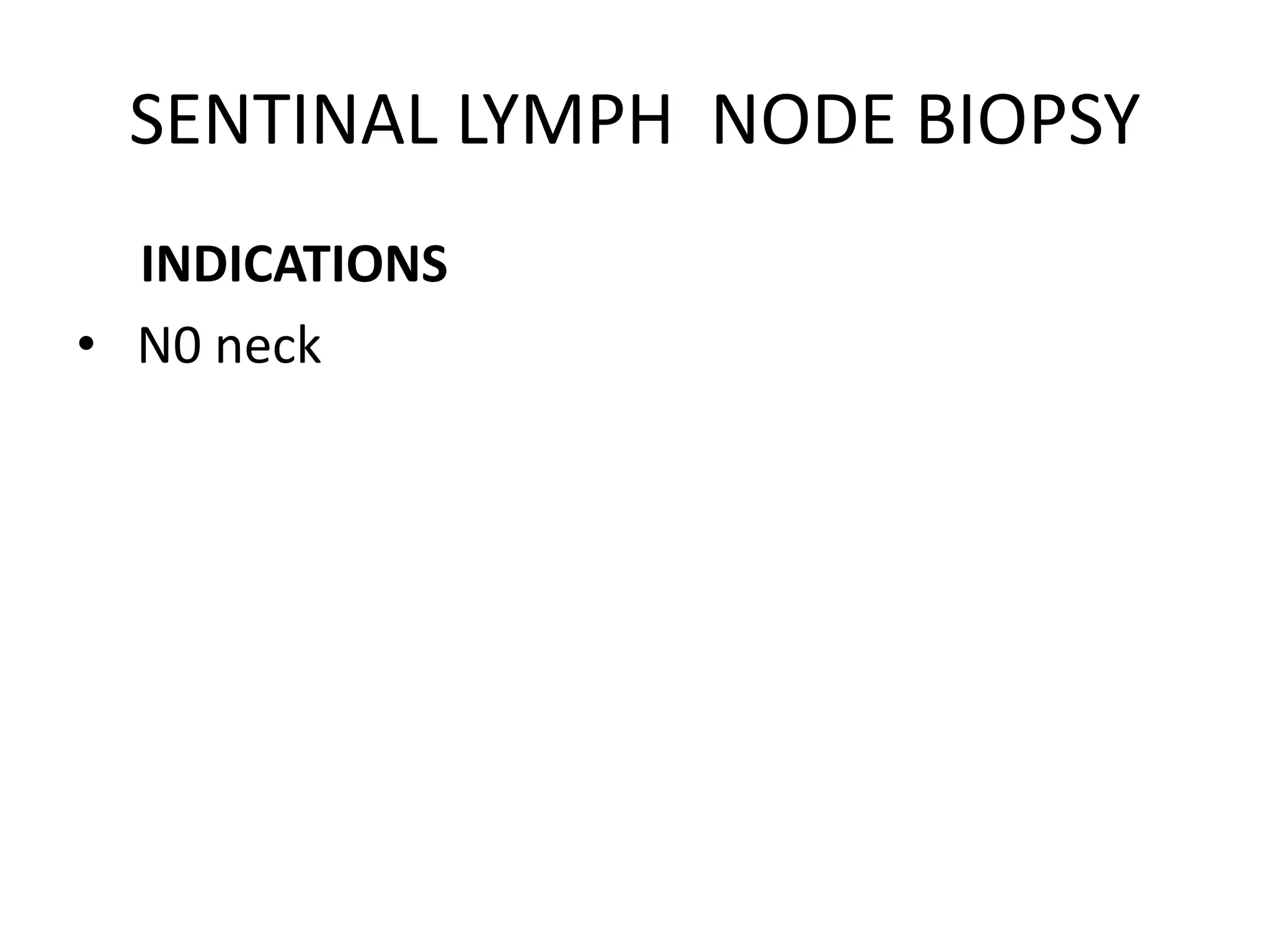 SENTINAL LYMPH NODE BIOPSY
INDICATIONS
• N0 neck
 