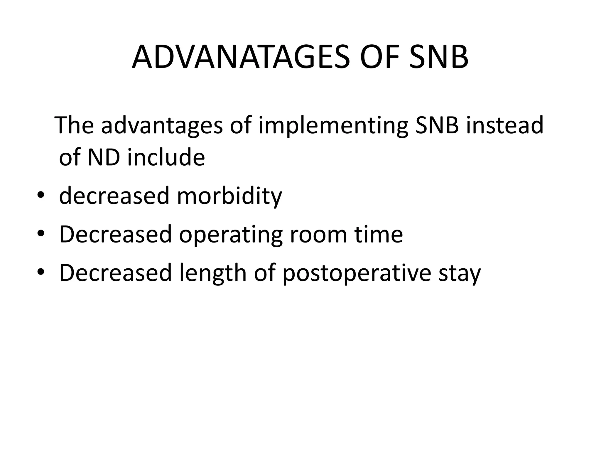 ADVANATAGES OF SNB
The advantages of implementing SNB instead
of ND include
• decreased morbidity
• Decreased operating room time
• Decreased length of postoperative stay
 