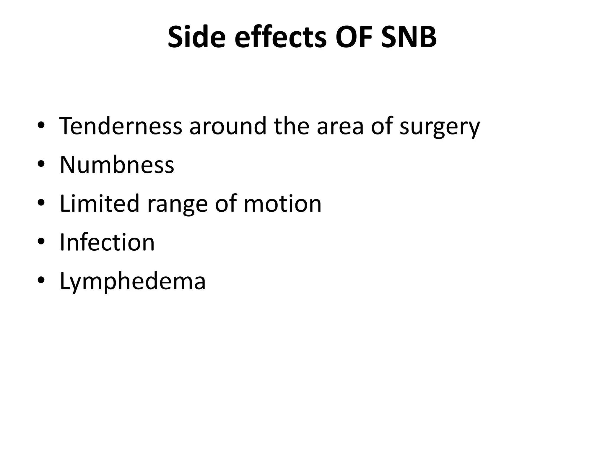 Side effects OF SNB
• Tenderness around the area of surgery
• Numbness
• Limited range of motion
• Infection
• Lymphedema
 