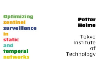 Optimizing 
sentinel 
surveillance 
in 
static 
and 
temporal 
networks
Petter 
Holme
Tokyo 
Institute 
of 
Technology
 
