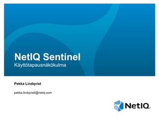 NetIQ Sentinel
Käyttötapausnäkökulma
Pekka Lindqvist
pekka.lindqvistI@netiq.com
 