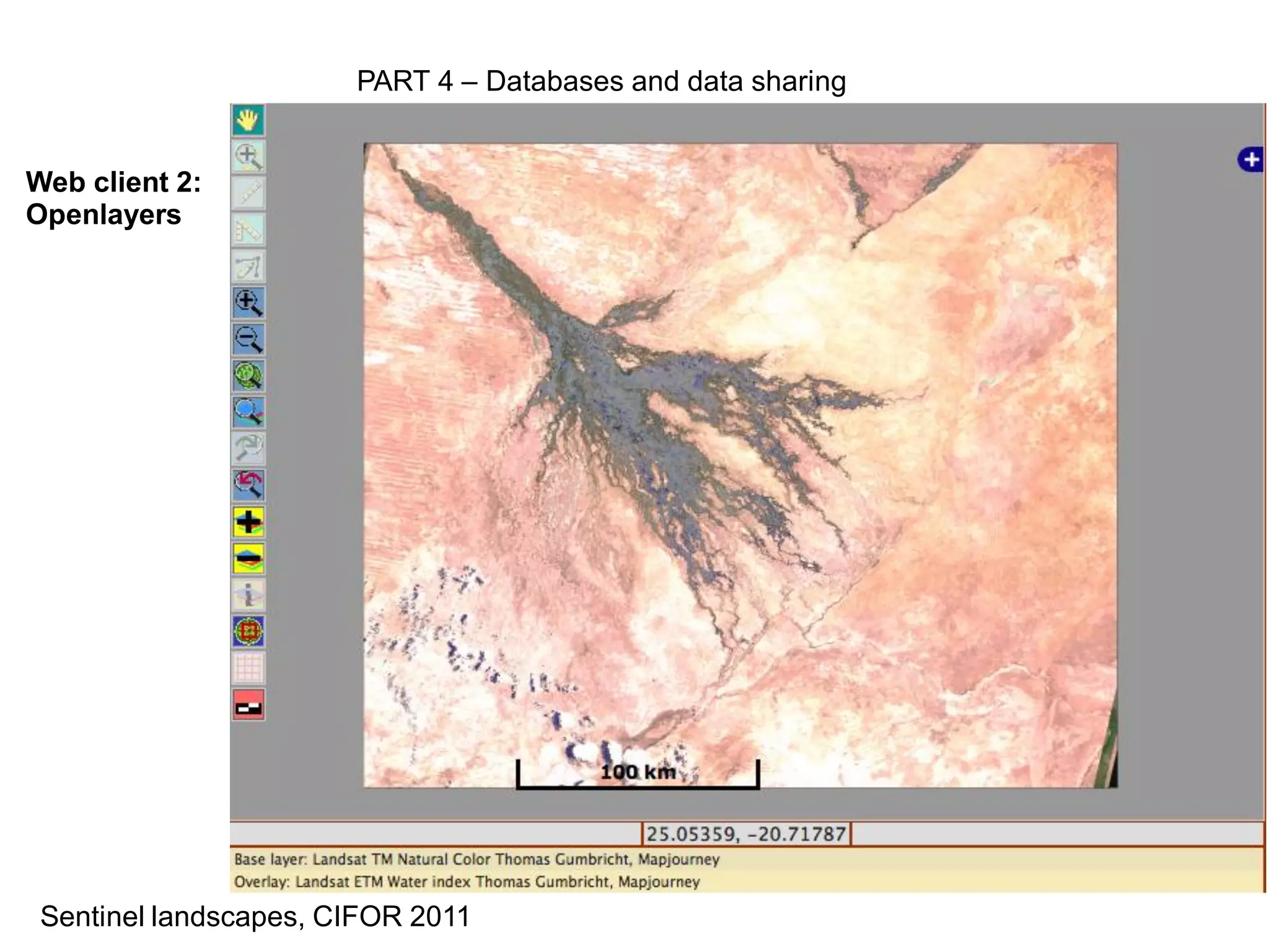 PART 4 – Databases and data sharing


Web client 2:
Openlayers




 Sentinel landscapes, CIFOR 2011
 