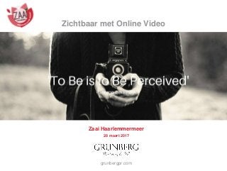 grunbergpr.com
Zaai Haarlemmermeer
28 maart 2017
Zichtbaar met Online Video
 