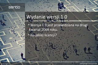 Wydanie wersji 1.0
• Wersja 1.0 jest przewidziana na drugi
kwartał 2009 roku.
• Na jakiej licencji?
 