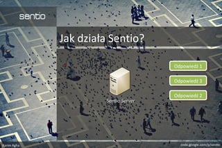 Jak działa Sentio?
SentioSentio ServerServer
Odpowiedź 1
Odpowiedź 2
Odpowiedź 3
 