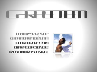 CARPE DIEM Lembre-se de que cada momento é uma  oportunidade para criar algo positivo e transformar a sua vida. 