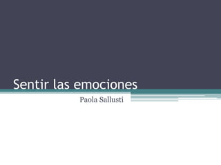 Sentir las emociones
Paola Sallusti
 