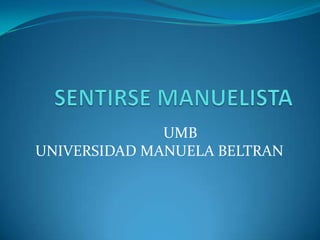 SENTIRSE MANUELISTA UMB			 UNIVERSIDAD MANUELA BELTRAN 
