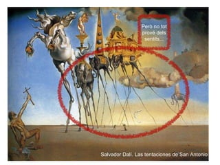 Salvador Dalí. Las tentaciones de San Antonio
Però no tot
prové dels
sentits...
 