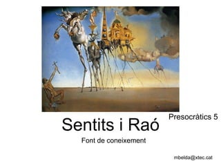 Font de coneixement
Sentits i Raó
Presocràtics 5
mbelda@xtec.cat
 