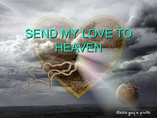 SEND MY LOVE TOSEND MY LOVE TO
HEAVENHEAVEN
 