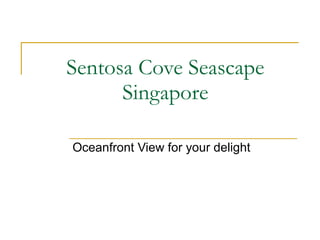 Sentosa Cove Seascape Singapore Oceanfront View for your delight 