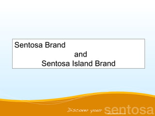 Sentosa Brand
               and
      Sentosa Island Brand
 