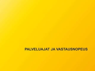 PALVELUAJAT JA VASTAUSNOPEUS
 