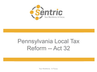 Pennsylvania Local Tax
   Reform -- Act 32


       Your Workforce. In Focus.
 