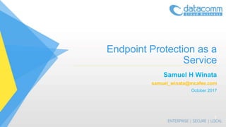 Endpoint Protection as a
Service
Samuel H Winata
samuel_winata@mcafee.com
October 2017
1
 
