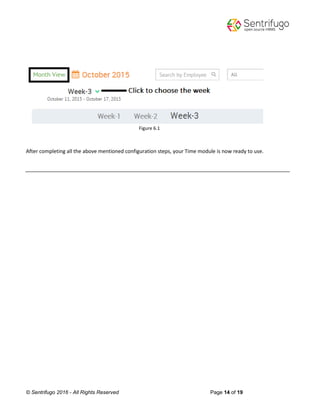 © Sentrifugo 2016 - All Rights Reserved Page 14 of 19
Figure 6.1
After completing all the above mentioned configuration steps, your Time module is now ready to use.
 