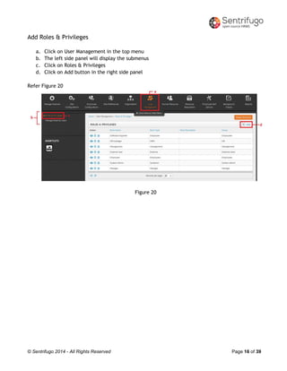 © Sentrifugo 2014 - All Rights Reserved Page 16 of 39
Add Roles & Privileges
a. Click on User Management in the top menu
b. The left side panel will display the submenus
c. Click on Roles & Privileges
d. Click on Add button in the right side panel
Refer Figure 20
Figure 20
 