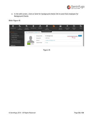 © Sentrifugo 2014 - All Rights Reserved Page 32 of 39
e. In the edit screen, click on Send for background checks link to send that employee for
Background Checks
Refer Figure 45
Figure 45
 