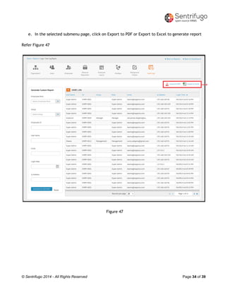 © Sentrifugo 2014 - All Rights Reserved Page 34 of 39
e. In the selected submenu page, click on Export to PDF or Export to Excel to generate report
Refer Figure 47
Figure 47
 