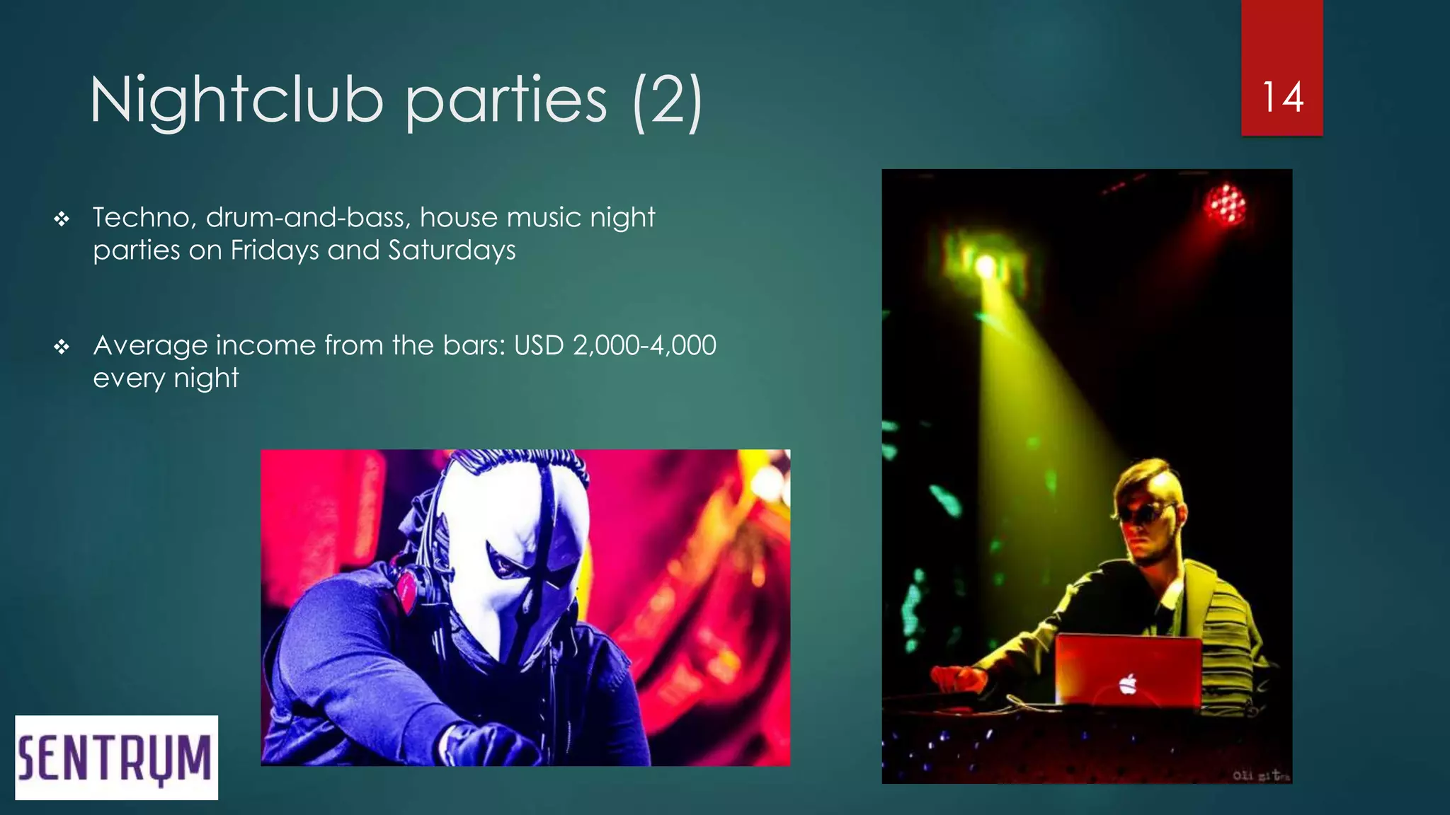 Nightclub parties (2)
 Techno, drum-and-bass, house music night
parties on Fridays and Saturdays
 Average income from the bars: USD 2,000-4,000
every night
14
 