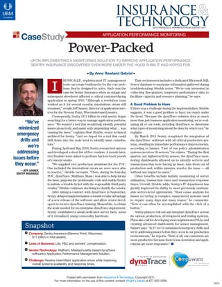 ELECTRONICALLY REPRINTED FROM AUGUST 2011




    CaseStudy                                                    APPLICATION PERFORMANCE MONITORING


                                       Power-Packed
           Upon implementing A monitoring solUtion to improve ApplicAtion performAnce,
           sentry insUrAnce discovered even more Under the hood thAn it hAd hoped for.

                                                     I   By Anne Rawland Gabriel I
                                    RONICALLY, sophisticated IT management                That environment includes a dedicated Microsoft SQL

                          I         tools can create bottlenecks for the very prob-
                                    lems they’re designed to solve. Such was the
                                    case for Sentry Insurance when an outage and
                                                                                       Server database to maximize information gathered during
                                                                                       troubleshooting, Struble notes. “We’re very interested in
                                                                                       collecting fine-grained, long-term performance data to
                       subsequent slowdown affected a critical customer-facing         facilitate capacity and resource planning,” he says.
                       application in spring 2010. “Although a resolution team
                       worked on it for several months, intermittent errors still      A Good Problem to Have
                       remained,” recalls Jeff Sanner, director of application serv-   If there was a challenge during the implementation, Struble
                       ices for the Stevens Point, Wisconsin-based insurer.            suggests, it was a good problem to have: too much under
                           Consequently, Sentry ($11 billion in total assets) began    the hood. “Because the dynaTrace solution does so much
                       searching for a better way to manage application perform-       more than just business application monitoring, we’re eval-
      “We’ve           ance. “We wanted a tool that would help identify potential      uating all of our tools, including dynaTrace, to determine
   minimized           issues proactively and assist with pinpointing what ... was     what types of monitoring should be done by which tool,” he
                       causing the issue,” explains Shad Struble, senior technical     explains.
  emergency            architect for Sentry. “And we hoped for a tool that could           By March 2011 Sentry completed the integration of
    drills and         drill down into the code level to identify issue contribu-      the dynaTrace software with all critical production sys-
                       tors.”                                                          tems, resulting in immediate performance improvements,
         we’re             During April and May 2010, Sentry researched options        according to Sanner. “One of our policy administration
  addressing           and developed a short list of five vendors. A month later,      systems involves 50 servers,” he relates. “During the first
                       two finalists were asked to perform back-to-back proofs         quarter, our highest-activity season, the dynaTrace mon-
issues before          of concept onsite.                                              itoring dashboards allowed us to identify servers and
 they occur.”              “We supplied two production situations for the POC.         transactions that were having an issue, take them out of
                       One included the intermittent errors we were never able         production and, within minutes, resolve the issue — all
    —JEFF SANNER,
 SENTRY INSURANCE      to resolve,” Struble recounts. “Then, during its four-day       without any impact to users.”
                       POC, dynaTrace [Waltham, Mass.] was able to help locate             Other benefits include holistic monitoring of server
                       the issue, pinpoint the problematic code and enable Sentry      utilization, transaction rates and transaction response
                       to initiate a trouble ticket with the responsible third-party   times. Overall, Struble adds, Sentry’s IT department has
                       vendor,” Struble continues, declining to identify the vendor.   greatly improved its ability to meet previously unattain-
                           After inking a contract with dynaTrace in September,        able service-level agreements. “Root cause analysis for
                       Sentry delayed implementation a month to take advantage         issues occurring in complex, many-tiered systems used
                       of a new release of the software and allow senior devel-        to require many days and many teams,” he comments.
                       opers to receive dynaTrace training. Meanwhile, to obtain       “Now it can often be accomplished with the click of a
                       the scale needed for an enterprise dynaTrace deployment,        button.”
                       Sentry established a small dedicated server farm, some              Sentry plans to roll out and integrate dynaTrace across
                       of it virtualized, using commodity hardware.                    its various production, development and testing systems.
                                                                                       Plans also call for developing more-sophisticated SLAs and
                                                                                       creating advanced dashboards for senior management,
       Snapshot                                                                        Sanner says. “In IT we’ve minimized emergency drills and
         Company: Sentry Insurance (Stevens Point, Wisconsin;                          we’re addressing issues before they occur in our production
           $11 billion in total assets).                                               environments,” he reports. “Best of all, our customers are
                                                                                       more productive because there’s less downtime and appli-
         Lines of Business: Life, P&C and workers’ compensation.                       cations are more responsive.” I
         Vendor/Technology: Waltham, Massachusetts-based dynaTrace
           software’s Application Performance Management Solution.

         Challenge: Resolve intermittent application errors while improving
           overall systems availability and response times.



                                     Posted with permission from Insurance & Technology. Copyright 2011.
                            For more information on the use of this content, contact Wright’s Media at 877-652-5295.
                                                                                                                                                     79976
 