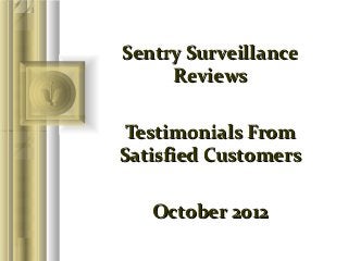 Sentry Surveillance
     Reviews

 Testimonials From
Satisfied Customers

   October 2012
 