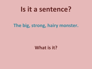 Is it a sentence? The big, strong, hairy monster. What is it? 