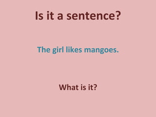 Is it a sentence? The girl likes mangoes. What is it? 