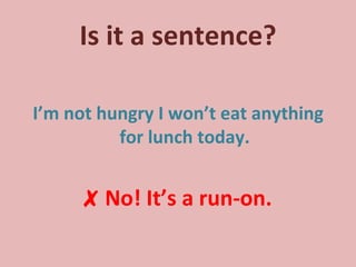 Is it a sentence? I’m not hungry I won’t eat anything for lunch today. ✗   No! It’s a run-on. 