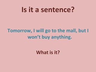 Is it a sentence? Tomorrow, I will go to the mall, but I won’t buy anything. What is it? 