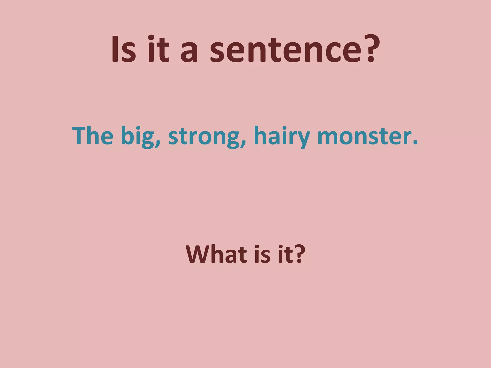 Is it a sentence? The big, strong, hairy monster. What is it? 