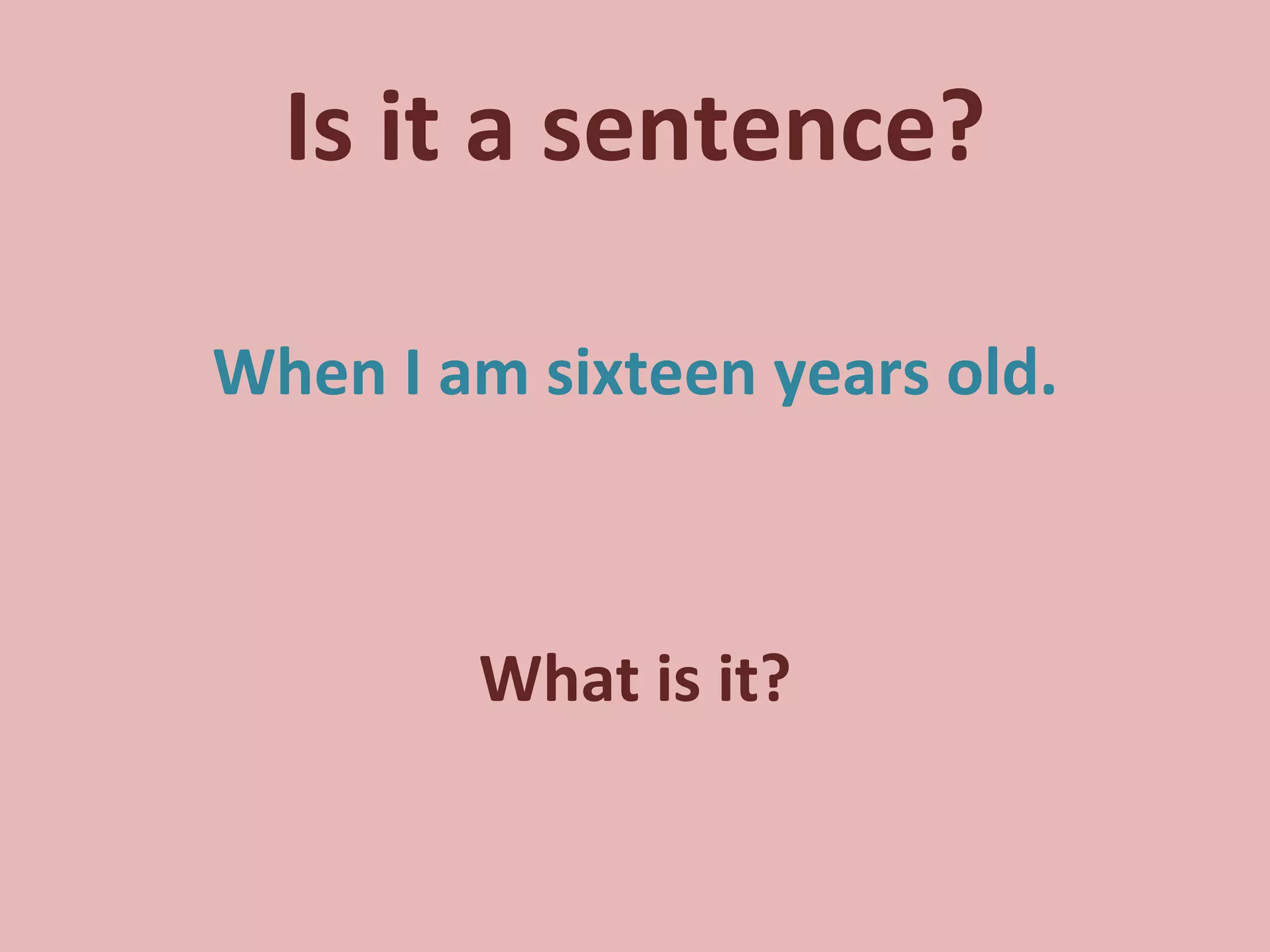 Is it a sentence? When I am sixteen years old. What is it? 