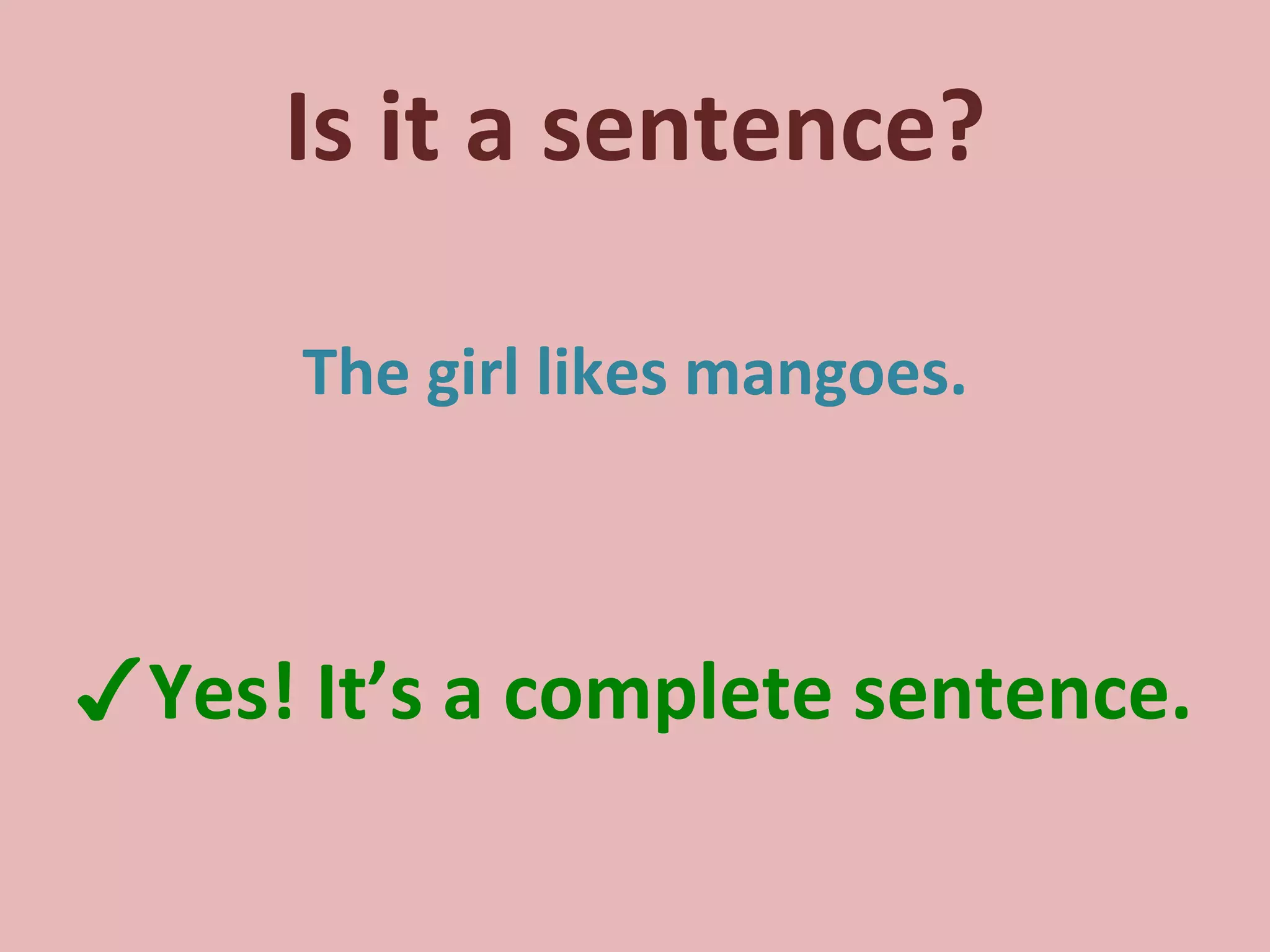 Is it a sentence? The girl likes mangoes. ✓ Yes! It’s a complete sentence. 