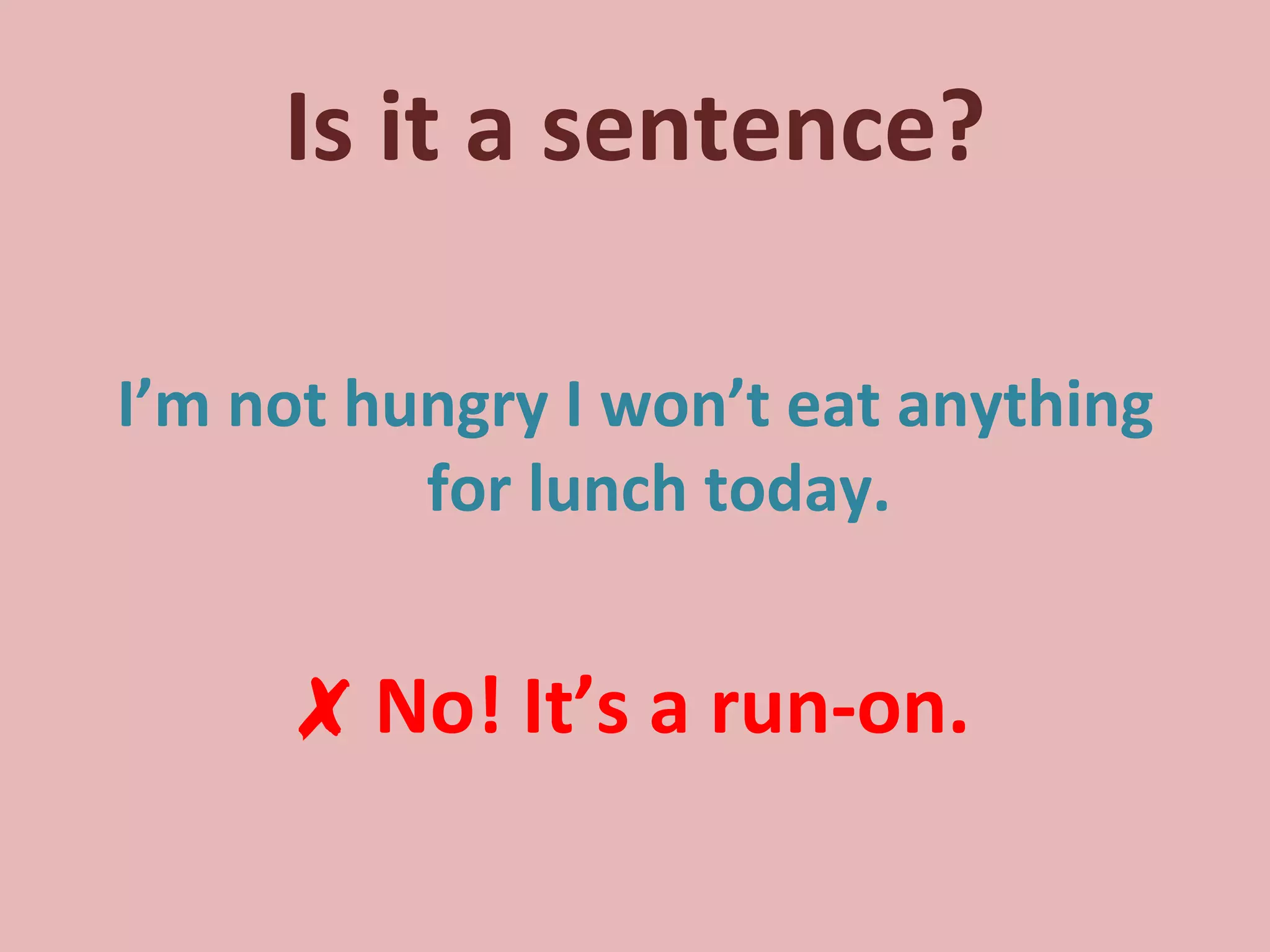 Is it a sentence? I’m not hungry I won’t eat anything for lunch today. ✗   No! It’s a run-on. 