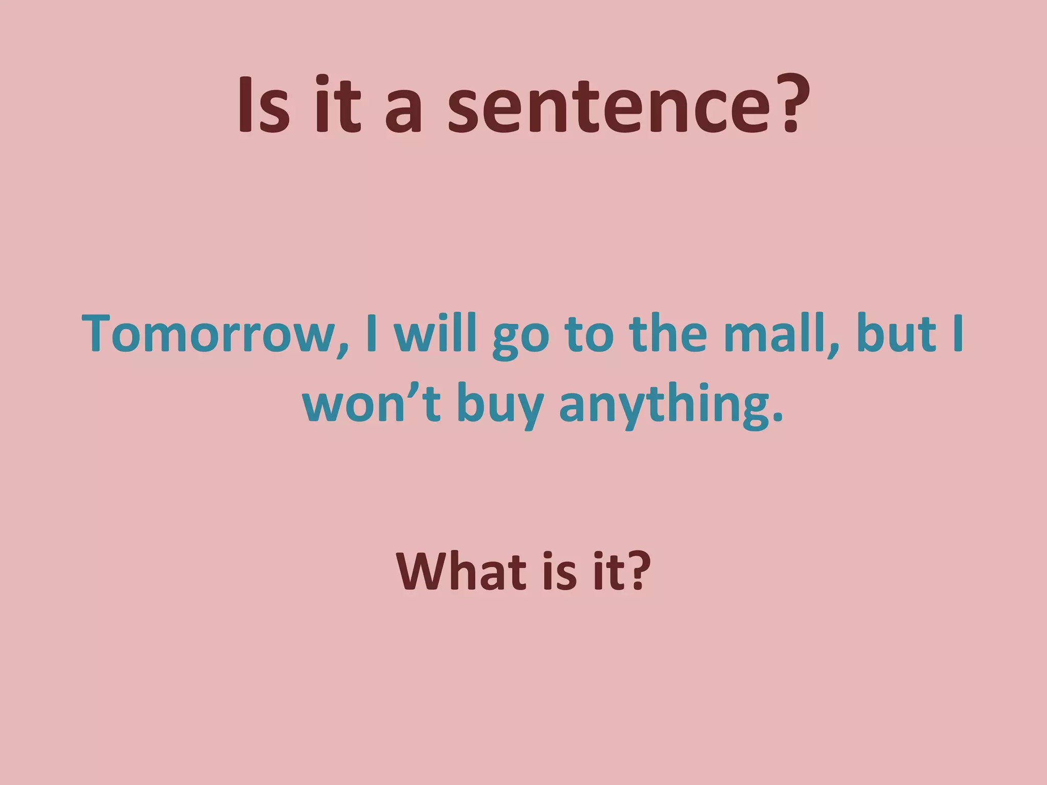 Is it a sentence? Tomorrow, I will go to the mall, but I won’t buy anything. What is it? 