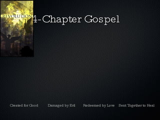 The 4-Chapter Gospel Created for Good Damaged by Evil Redeemed by Love Sent Together to Heal 