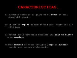 CARACTERISTICAS. El elemento común es el golpe de el  bombo  en cada tiempo del compás. 
