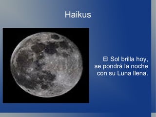 Haikus El Sol brilla hoy, se pondrá la noche con su Luna llena. 