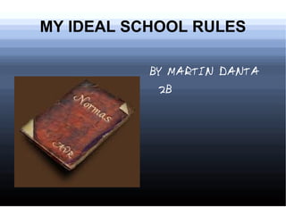 MY IDEAL SCHOOL RULES

           BY MARTIN DANTA
            2B
 