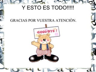 Y ESTO ES TODO!!!!!
GRACIAS POR VUESTRA ATENCIÓN.
 