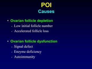 POI
Causes
• Ovarian follicle depletion
• Low initial follicle number
• Accelerated follicle loss
• Ovarian follicle dysfunction
• Signal defect
• Enzyme deficiency
• Autoimmunity
 