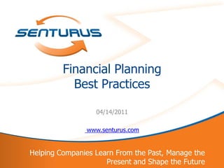 Financial Planning
               Best Practices

                      04/14/2011

                   www.senturus.com


    Helping Companies Learn From the Past, Manage the
1                        Present and Shape the Future
 