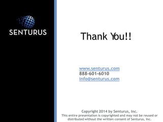 Thank 
You!! 
www.senturus.com 
888-601-6010 
info@senturus.com 
Copyright2014bySenturus, 
Inc. 
Thisentirepresentationisc...