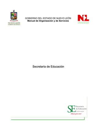 GOBIERNO DEL ESTADO DE NUEVO LEÓN
 Manual de Organización y de Servicios




      Secretaría de Educación
 