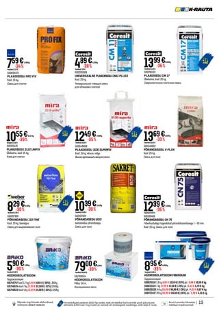 | 13
Ainult Lemmiku liikmetele
mõeldud eripakkumised.
Hinnavõrdluses osalevad 1000 Top toodet, mida võrreldakse konkurentide poolt pakutavate
identsete (EAN kood ning mudel on samad) või analoogsete toodetega, valib välja K-rauta.
Sõprade ringi liikmete allahindlused
veebipoes www.k-rauta.ee.
500835971
PLAADISEGU PRO FIX
Kaal: 20 kg.
Смесь для плитки
759€
Tavahind11,50 €
-34%
0,38/kg
501593408
PÕRANDASEGU CN 75
Fiiberkiududega tugevdatud põrandatasandusegu 1 – 50 mm.
Kaal: 25 kg. Смесь для пола
1239€
Tavahind19,50 €
-36%
0,50/kg
1249€
Tavahind19,50 €
-35%
0,83/kg
HÜDROISOLATSIOON FIBERGUM
Гидроизоляция
500025518 1.3 kg 8,95 € 13,50 € (-33%) pk / 6,88 € 10,38 € kg
500025519 7 kg 37,99 € 47,50 € (-20%) pk / 5,43 € 6,79 € kg
500025520 14 kg 59,99 € 85,00 € (-29%) pk / 4,29 € 6,07 € kg
500222437 20 kg 69,99 € 110,00 € (-36%) pk / 3,28 € 5,15 € kg
895€
Tavahind13,50 €
-33%
6,88/kg
500540068
PLAADISEGU 3130SUPERFIX
Kaal: 15 kg, värvus: valge.
Высокоадгезивныйклейдляплитки
500206159
PLAADISEGU CM 17
Ülielastne, kaal: 25 kg.
Сверхэластичная плиточная смесь
1399€
Tavahind21,90 €
-36%
0,56/kg
500205908
UNIVERSAALNE PLAADISEGUCM11PLUSS
Kaal: 25 kg.
Универсальная клеящая смесь
для облицовки плиткой
489€
Tavahind7,90 €
-38%
0,20/kg
501033476
PLAADISEGU 3110 UNIFIX
Ülielastne, kaal: 25 kg.
Клей для плитки
1369€
Tavahind20,50 €
-33%
0,55/kg
500540002
PÕRANDASEGU X-PLAN
Kaal: 25 kg.
Cмесь для пола
501709594
HÜDROISOLATSIOONILINT
Pikku: 50 m.
Изоляционная лента
HÜDROISOLATSIOON
Гидроизоляция
501746747 kaal 1,2 kg 5,90 € 8,50 € (-30%) 1,30/kg
501746624 kaal 7 kg 21,90 € 32,50 € (-32%) 3,91/kg
501746623 kaal 4 kg 12,99 € 19,50 € (-33%) 2,26/kg
829€
Tavahind11,90 €
-30%
0,41/kg
501897369
PÕRANDASEGU 110 FINE
Kaal: 20 kg. Isevalguv.
Смесь для выравнивания пола
502167409
PÕRANDASEGU BOS
Isetasanduv põrandasegu.
Смесь для пола
1039€
Tavahind14,90 €
-30%
0,42/kg
7900€
Tavahind130,00 €
-39%
1,58/m
590€
Tavahind8,50 €
-30%
1,30/kg
1055€
Tavahind17,50 €
-39%
0,42/kg
 