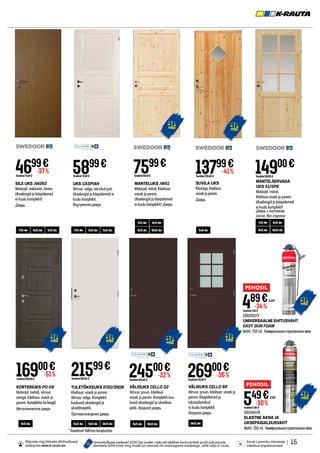 | 15
Ainult Lemmiku liikmetele
mõeldud eripakkumised.
Hinnavõrdluses osalevad 1000 Top toodet, mida võrreldakse konkurentide poolt pakutavate
identsete (EAN kood ning mudel on samad) või analoogsete toodetega, valib välja K-rauta.
Sõprade ringi liikmete allahindlused
veebipoes www.k-rauta.ee.
MANTELUKS JW51
Materjal: mänd. Käelisus:
vasak ja parem.
Ukselengid ja käepidemed
ei kuulu komplekti! Дверь
7599€
Tavahind89,00 €
7x21 dm 8x21 dm
9x21 dm 10x21 dm
MANTELSERVAGA
UKS 51/SP6
Materjal: mänd.
Käelisus:vasak ja parem.
Ukselengid ja käepidemed
ei kuulu komplekti!
Дверь с наплавом,
сосна, без отделки
14900€
Tavahind180,00 €
7x21 dm 8x21 dm
9x21 dm 10x21 dm
7x21 dm 8x21 dm 9x21 dm
UKS CASPIAN
Värvus: valge, värvitud puit.
Ukselengid ja käepidemed ei
kuulu komplekti.
Внутренняя дверь
5899€
Tavahind79,00 €
9x21 dm
16900€
Tavahind350,00 €
-51%
KORTERIUKS PO-09
Materjal: metall, värvus:
wenge, käelisus: vasak ja
parem. Komplektiskalengid.
Металлическая дверь
26900€
Tavahind425,00 €
-36%
10x21 dm
VÄLISUKS CELLO 6R
Värvus: pruun, käelisus: vasak ja
parem. Käepidemed ja
lukusüdamikud
ei kuulu komplekti
Входная дверь
SILE UKS JW250
Materjal: melamiin, tamm.
Ukselengid ja käepidemed
ei kuulu komplekti!
Дверь
7x21 dm 8x21 dm 9x21 dm 9x21 dm
4699€
Tavahind75,00 €
-37%
TULETÕKKEUKS EI30/39DB
Käelisus: vasak ja parem.
Värvus: valge. Komplekti
kuuluvad ukselengid ja
ukselävepakk.
Противопожарная дверь
SUVILA UKS
Klaasiga,käelisus:
vasakjaparem
Дверь
21599€
Tavahind285,00 €
13799€
Tavahind235,00 €
-41%
8x21 dm 10x21 dm
9x21 dm
*
* Saadaval Tallinna kauplustes
VÄLISUKS CELLO 02
Värvus: pruun, käelisus:
vasak ja parem. Komplekti kuu-
luvad ukselengid ja ukseläve-
pakk. Входная дверь
24500€
Tavahind365,00 €
-32%
500201573
UNIVERSAALNE EHITUSVAHT
EASY GUN FOAM
Maht: 750 ml. Универсальнаястроительнаяпена
501546478
ELASTNE AKNA JA
UKSEPAIGALDUSVAHT
Maht: 750 ml. Универсальнаястроительнаяпена
489€
Tavahind7,50 €
-34%
6,52/l
549€
Tavahind7,90 €
-30%
7,32/l
9x21 dm 10x21 dm
 